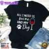 All I Need Is Wine And My Dog T-Shirt
