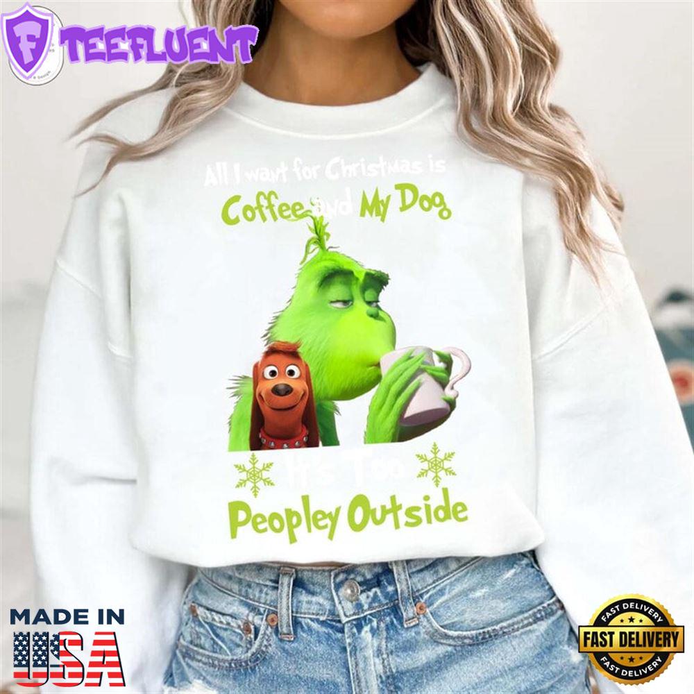 All I Want For Christmas Is Coffee And My Dog It's Too Peopley Outside Shirt