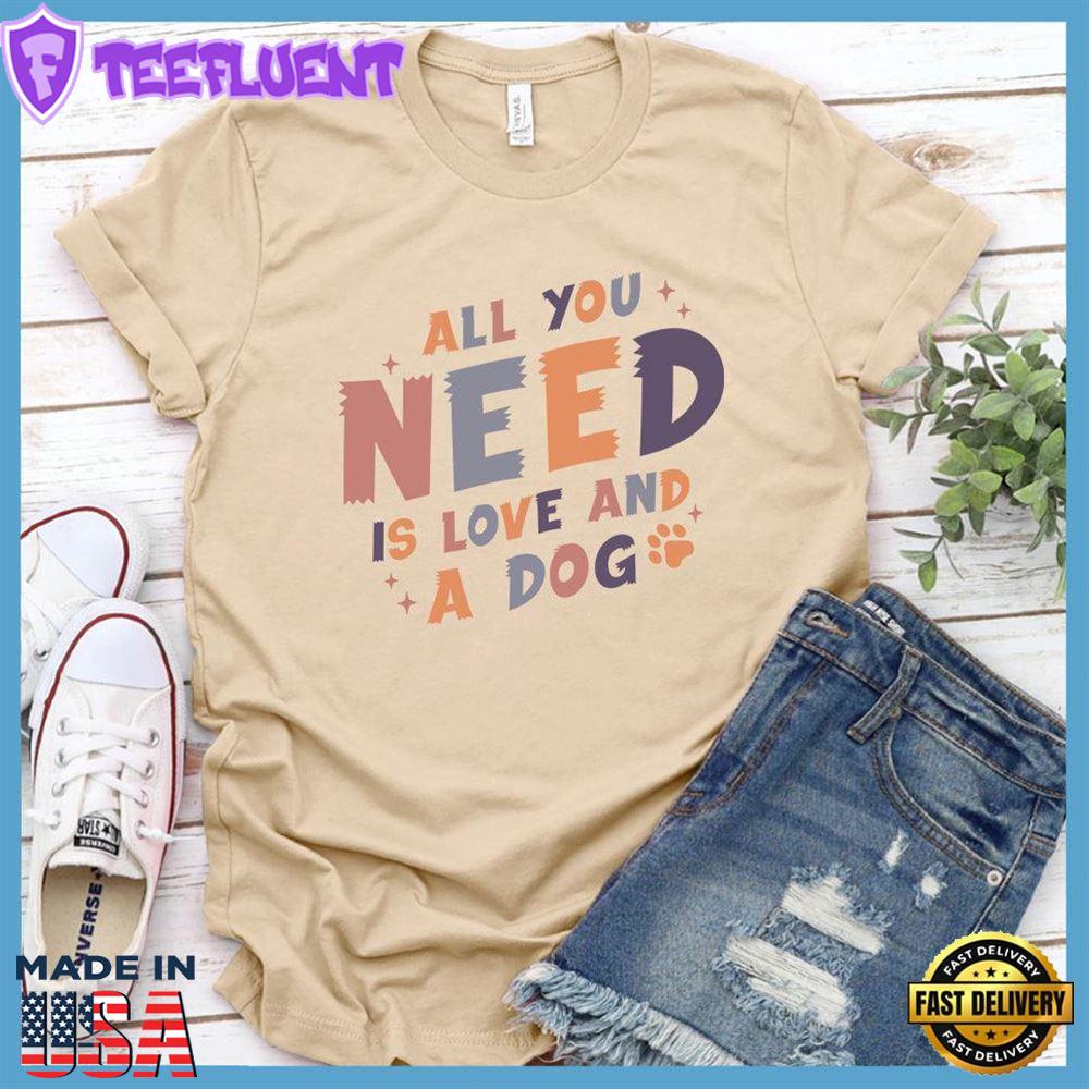 All You Need Is Love And A Dog Colored Print T-Shirt
