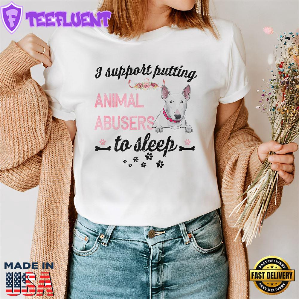 Bull Terrier Dog Support Putting Animal Abusers To Sleep Shirt