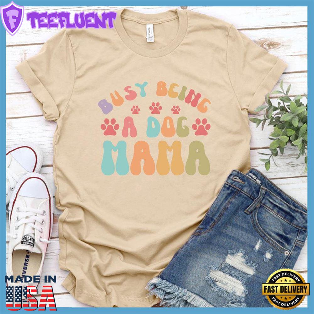 Busy Being A Dog Mama Colored Print T-Shirt