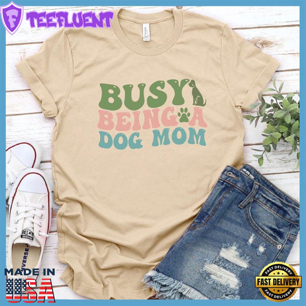 Busy Being A Dog Mom Colored Print T-Shirt