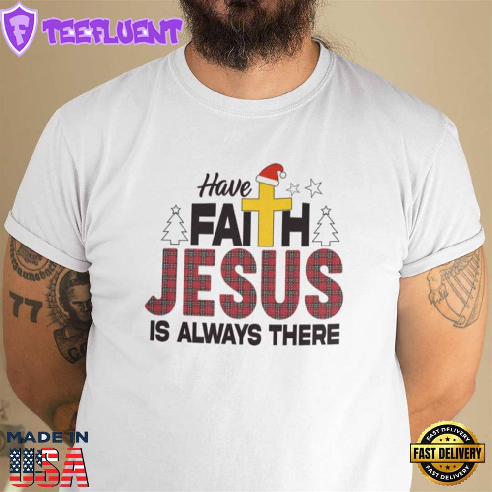 Christmas Faith Shirt Have Faith Jesus Is Always There