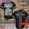 Cross Baseball Jersey - I May Not Be Perfect But Jesus Thinks Custom Baseball Jersey