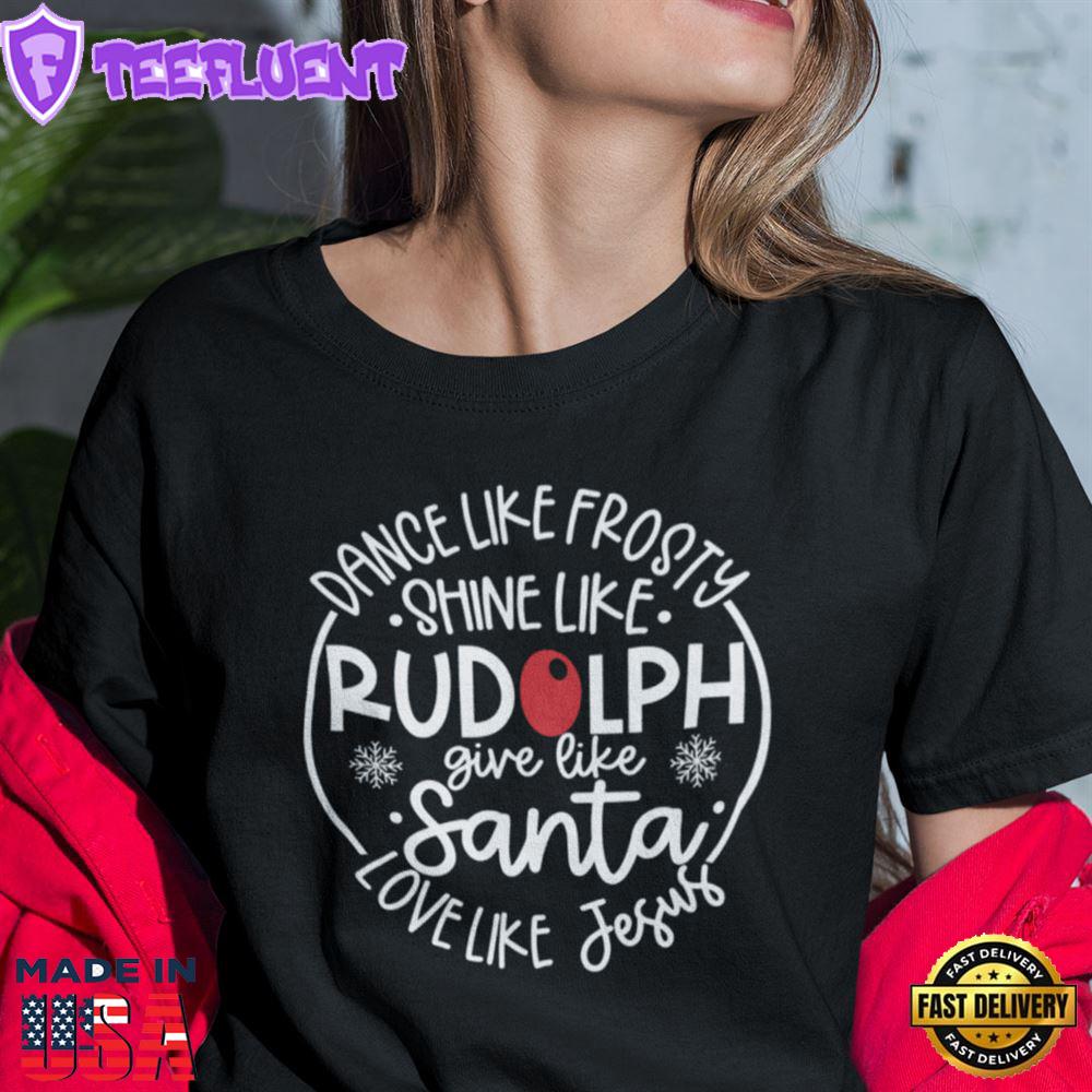 Dance Like Frosty Give Like Santa Love Like Jesus Shirt