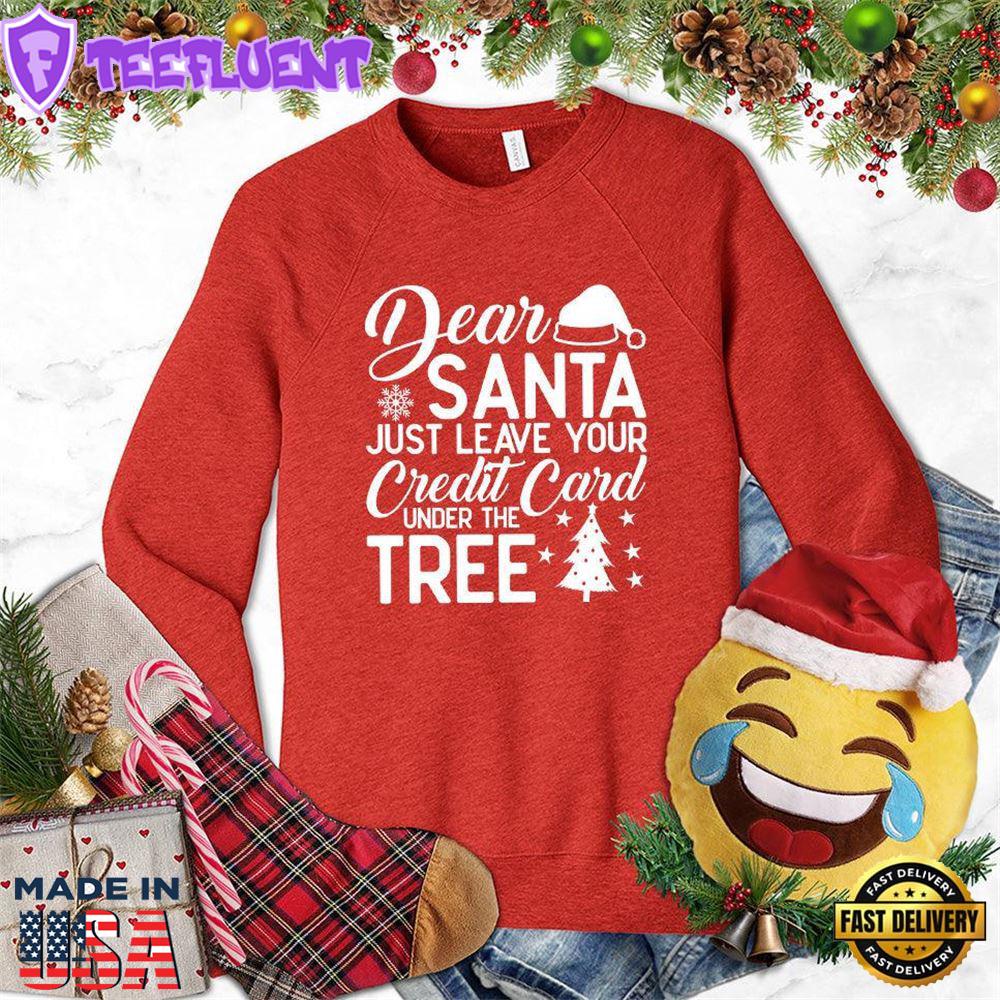 Dear Santa Just Leave Your Credit Card Under The Tree Sweatshirt