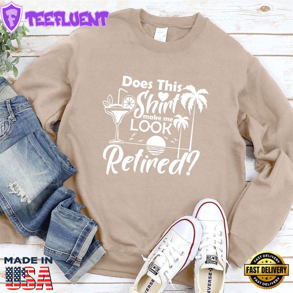 Does This Shirt Make Me Look Retired Version 2 Sweatshirt