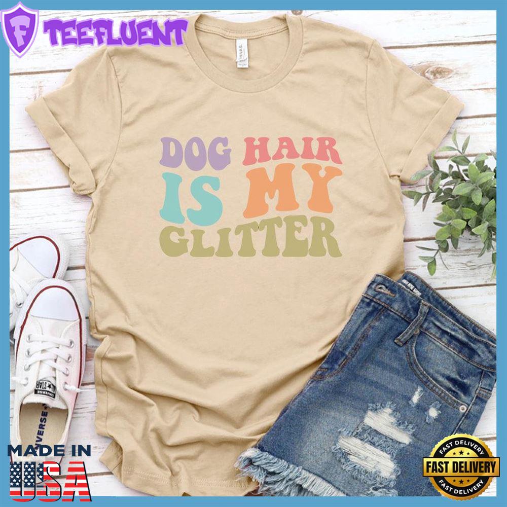 Dog Hair Is My Glitter Colored Print T-Shirt