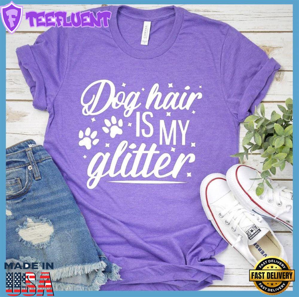 Dog Hair Is My Glitter T-Shirt