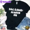Dog Radar Always On T-Shirt