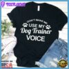 Don't Make Me Use My Dog Trainer Voice T-Shirt