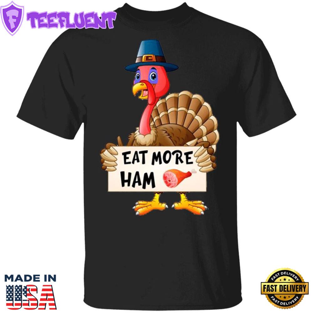 Eat More Ham T-Shirt Funny Turkey Pilgrim Thanksgiving Shirt Designs Funny Gifts For Party