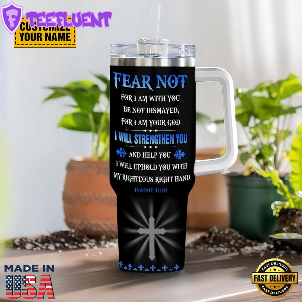 Fear Not For I Am With You Be Not Dismayed Isaiah 4110 Stanley Tumbler 40oz