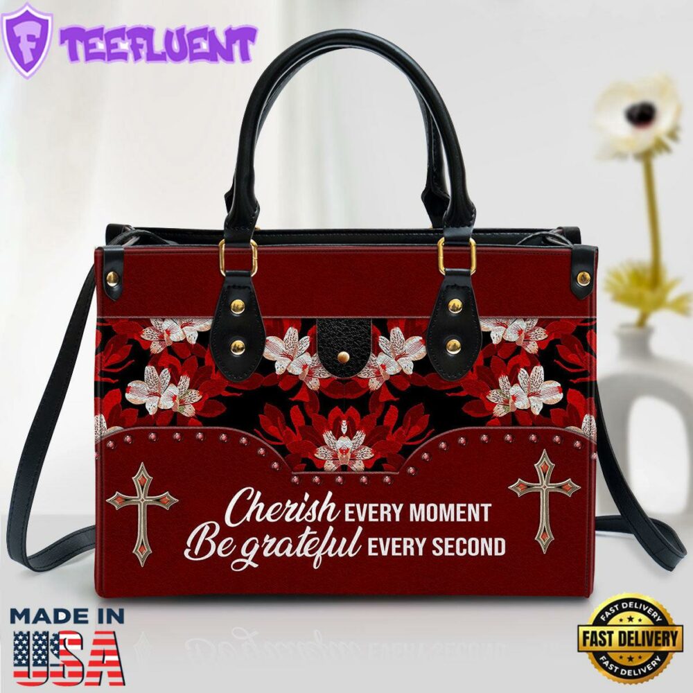 Flower Cherish Every Moment Be Grateful Every Second Leather Handbag Christ Gifts Leather Bags