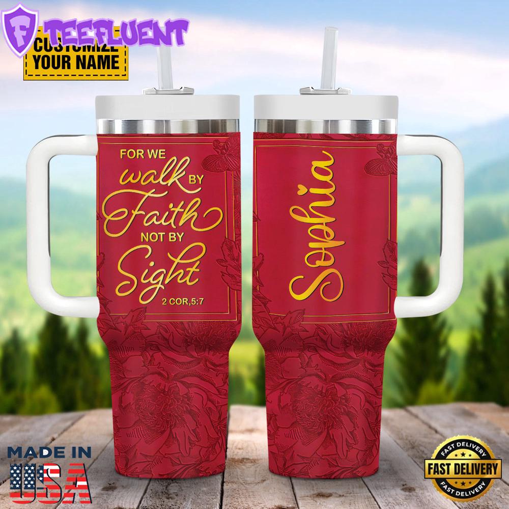 For We Walk By Faith Not By Sight Customized Jesus Stanley Tumbler 40oz