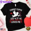 Forget Cupid Jesus Loves Me Unisex T-Shirt