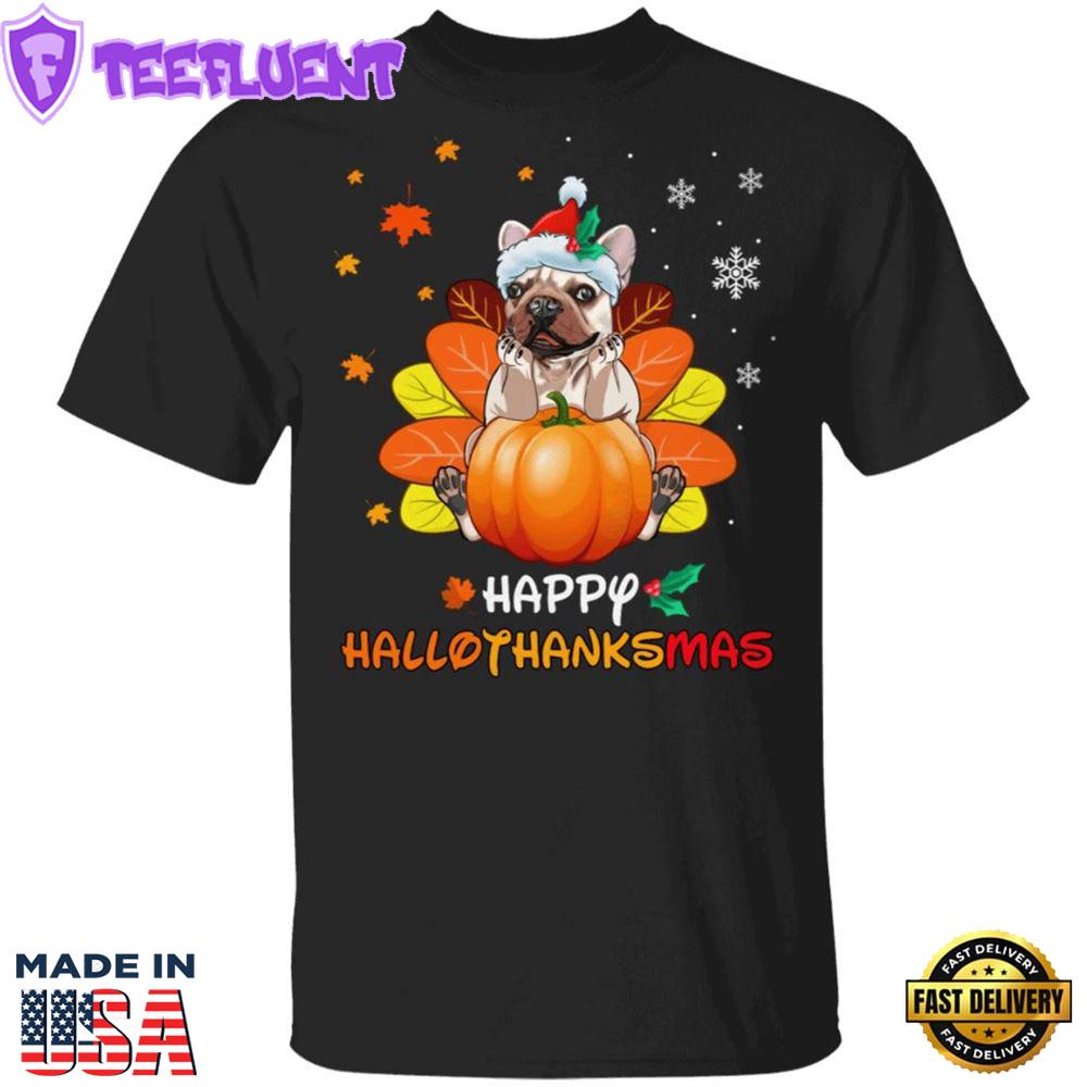 Frenchie Happy Hallothanksmas T-Shirt Funny Halloween Thanksgiving Christmas For Dog Lovers