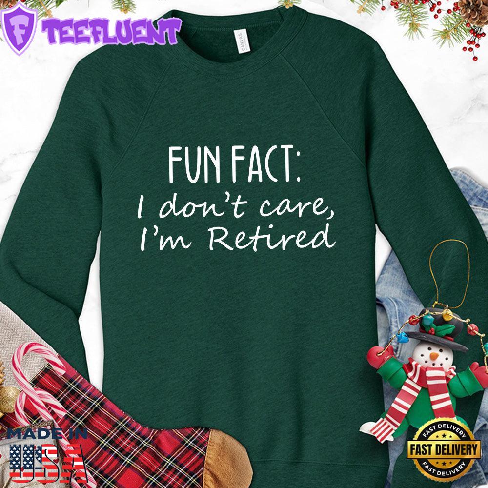 Fun Fact I Dont Care I'm Retired Version 1 Sweatshirt