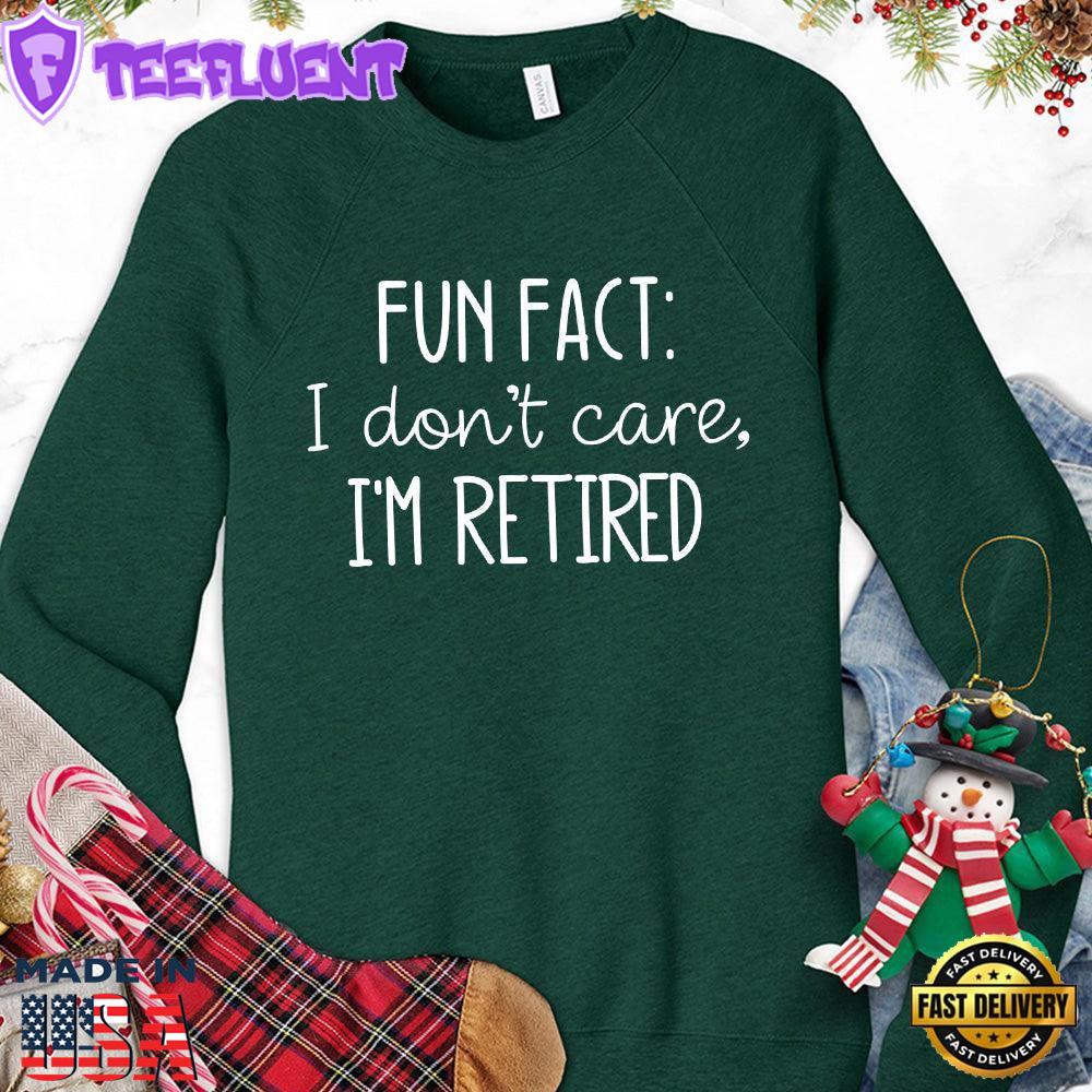 Fun Fact I Dont Care I'm Retired Version 2 Sweatshirt