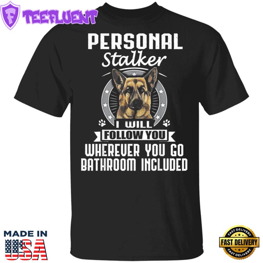 German Shepherd Personal Stalker I Will Follow You T-Shirt Thanksgiving Shirt For Dog Lovers