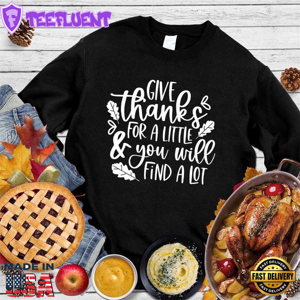 Give Thanks For A Little & You Will Find A Lot Sweatshirt