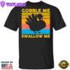 Gobble Me Swallow Me Thanksgiving Shirt Turkey Vintage T-Shirt Gifts For Thanksgiving Host