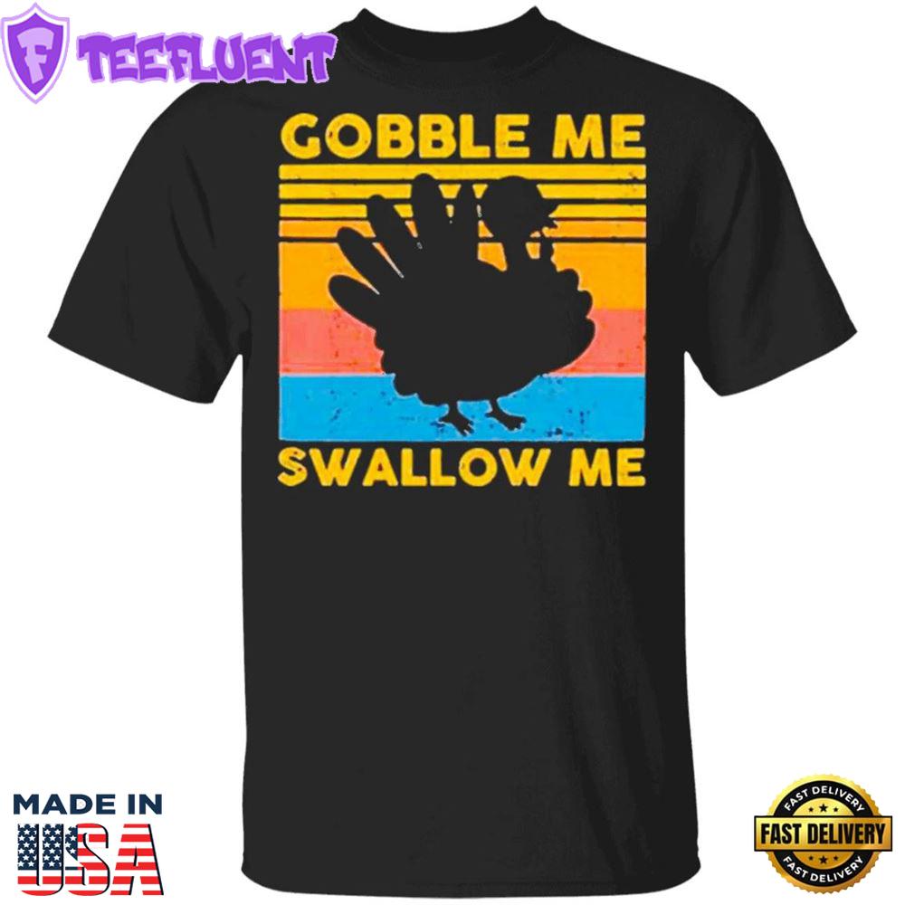 Gobble Me Swallow Me Thanksgiving Shirt Turkey Vintage T-Shirt Gifts For Thanksgiving Host