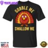 Gobble Me Swallow Me T-Shirt Funny Humour Turkey Thanksgiving Graphic Tee Shirt Gift