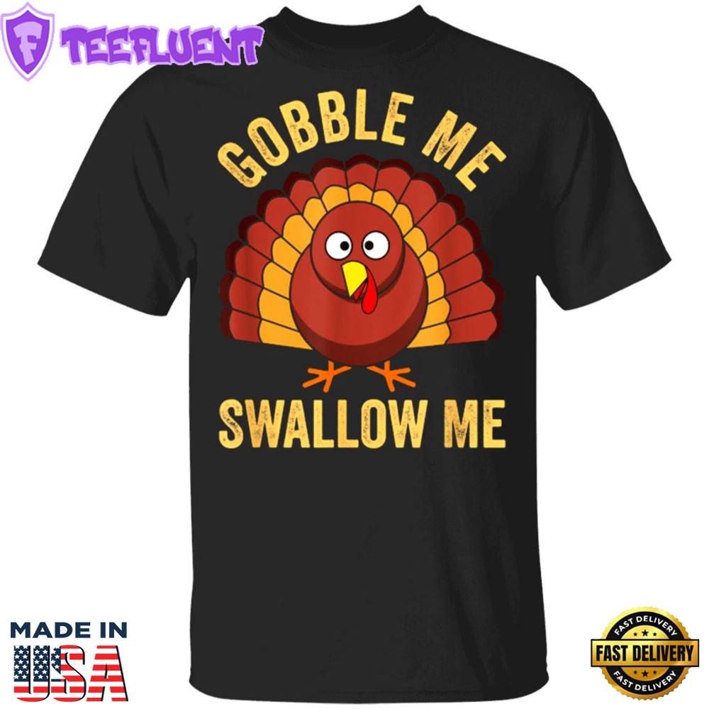 Gobble Me Swallow Me T-Shirt Funny Humour Turkey Thanksgiving Graphic Tee Shirt Gift