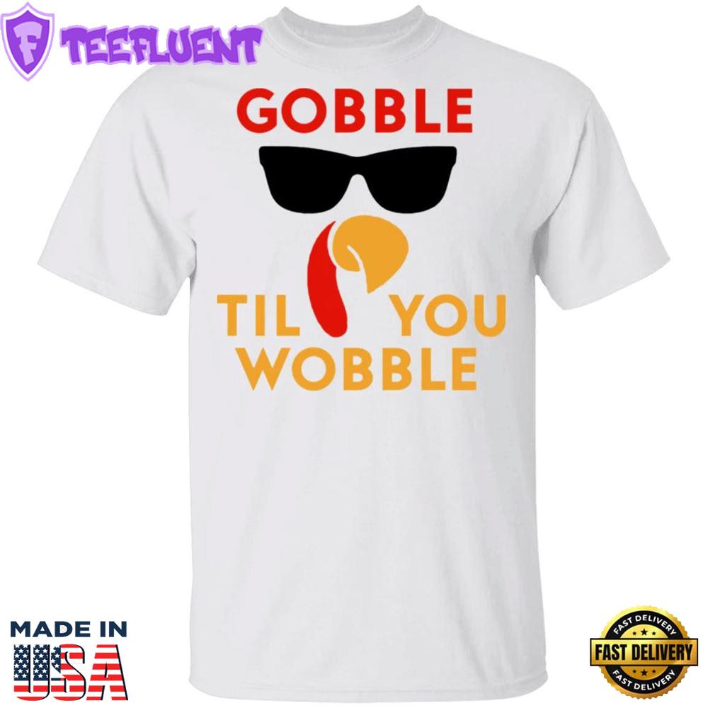 Gobble Til You Wobble T-Shirt Funny Turkey Shirt Graphic Tee Gift For Thanksgiving Day