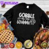 Gobble Till You Wobble Version 3 Sweatshirt