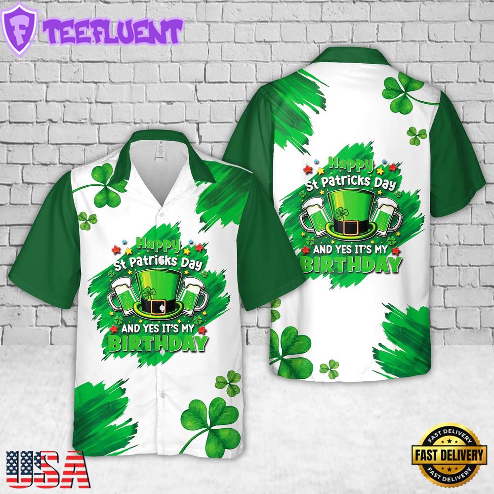Happy St Patricks Day Its My Birthday Hawaiian Shirt