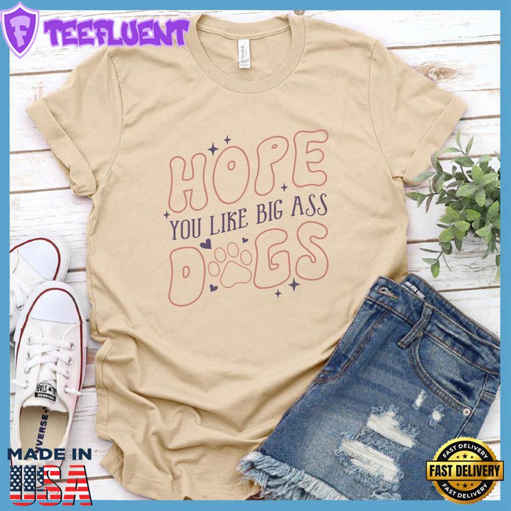 Hope You Like Big Ass Dogs Colored Print T-Shirt