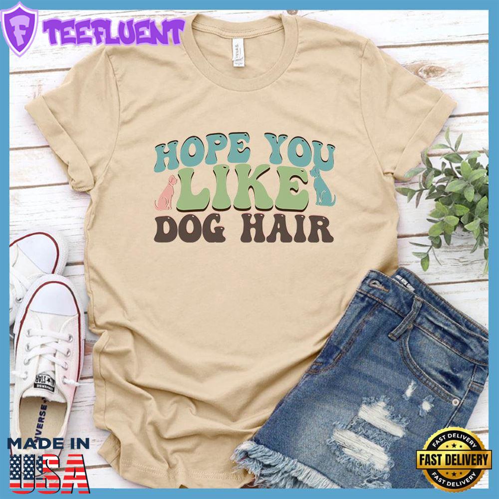 Hope You Like Dog Hair Colored Print T-Shirt