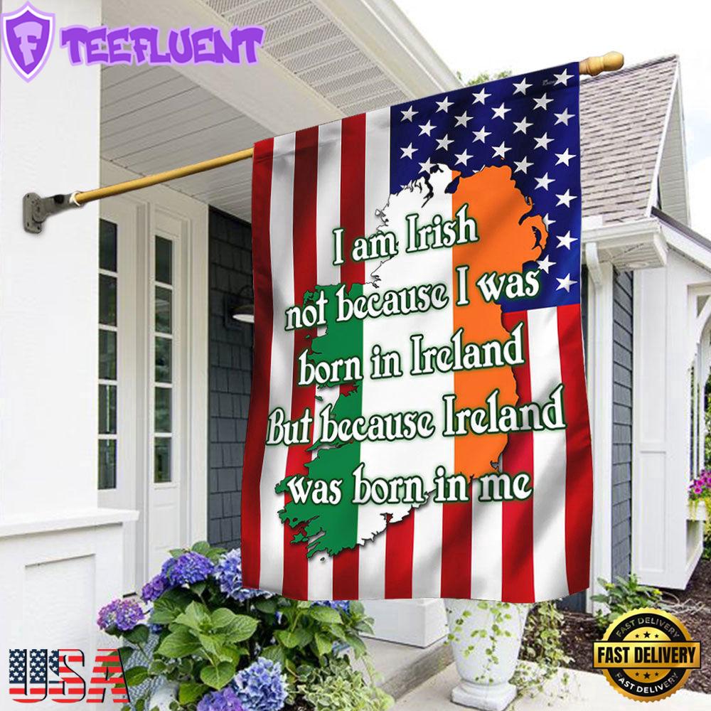 I Am Irish Not Because I Was Born In Ireland Fla House And Garden Flag