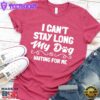 I Can’t Stay Long My Dog Is Waiting For Me T-Shirt