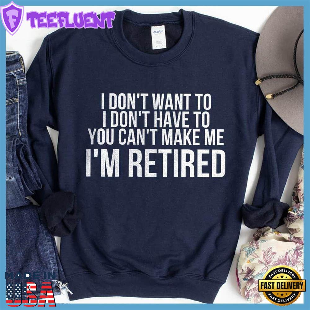 I Don't Want To I'm Retired Sweatshirt