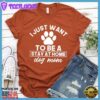 I Just Want To Be A Stay At Home Dog Mom T-Shirt