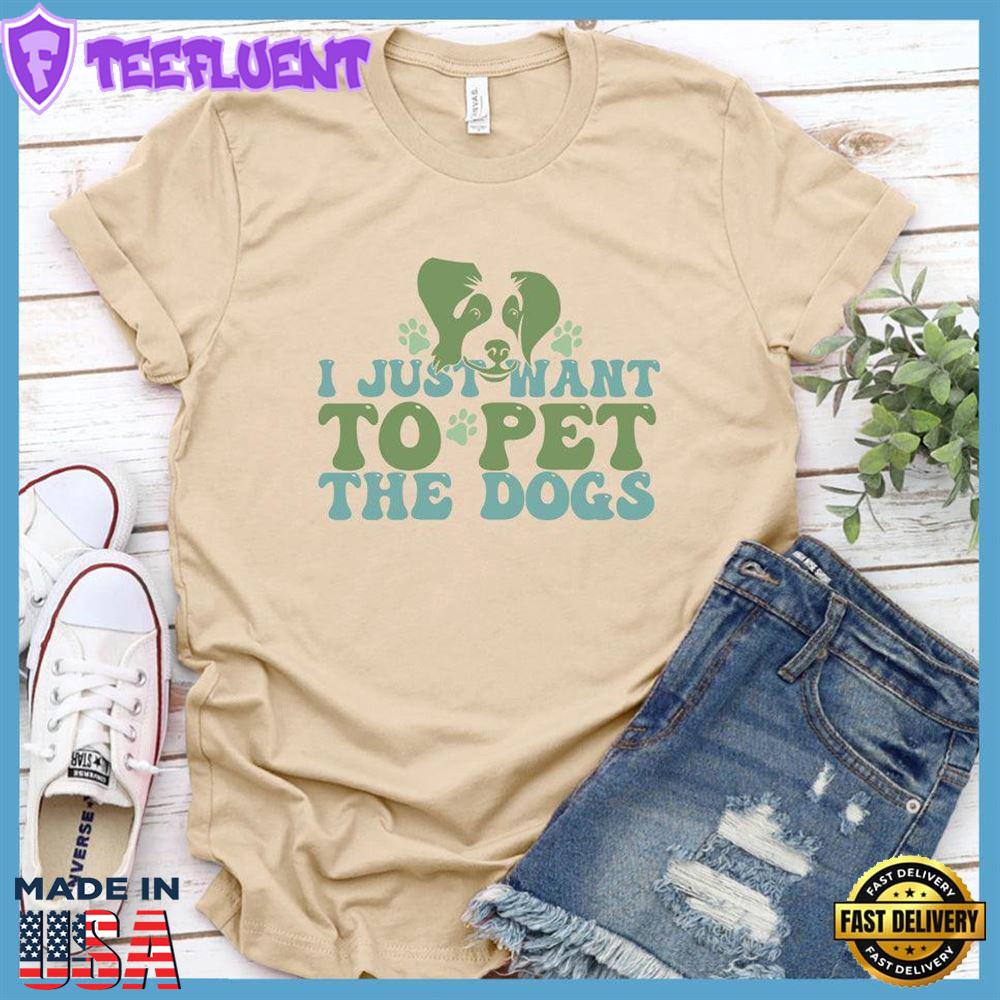 I Just Want To Pet The Dogs Colored Print T-Shirt