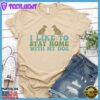 I Like To Stay Home With My Dog Colored Print T-Shirt