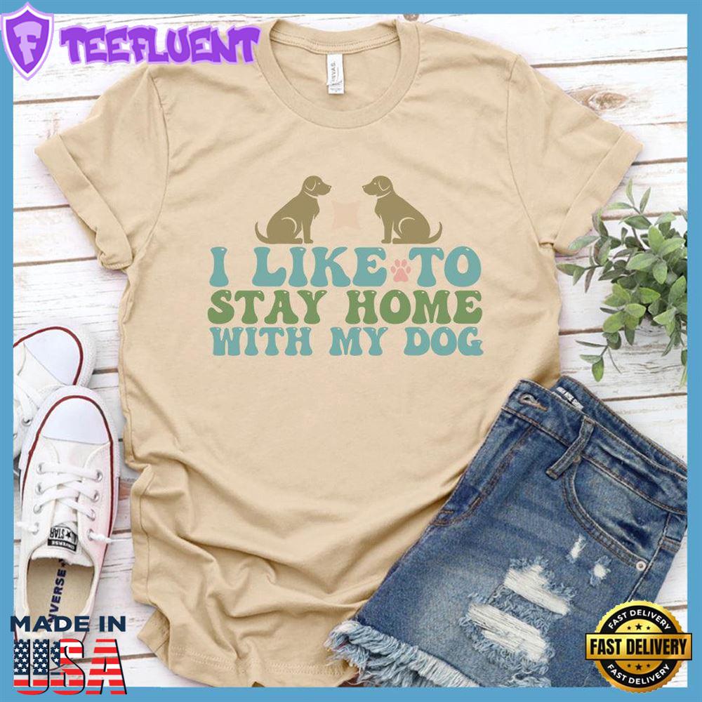 I Like To Stay Home With My Dog Colored Print T-Shirt