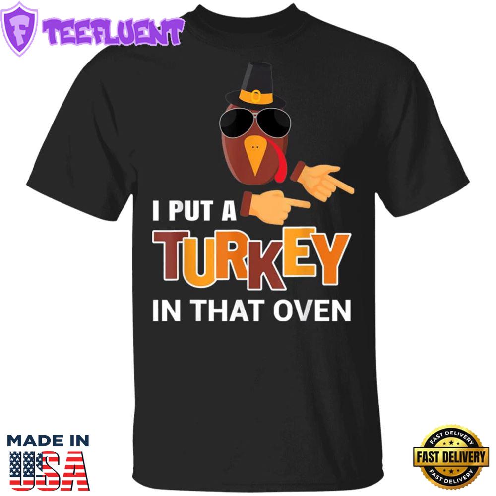 I Put A Turkey In That Oven T-Shirt Funny Thanksgiving Pregnancy Family Party Gifts Shirt