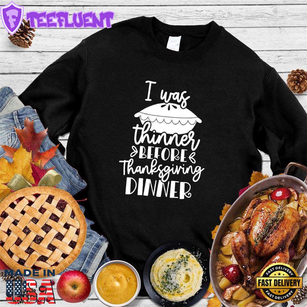 I Was Thinner Before Thanksgiving Dinner Sweatshirt