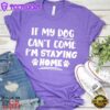 If My Dog Can’t Come I’m Staying Home T-Shirt