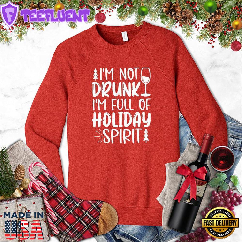 I'm Not Drunk I'm Full Of Holiday Spirit Sweatshirt