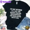 I'm Not Retired I'm A Full-Time Walking Partner T-Shirt