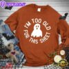 I'm Too Old For This Sheet Sweatshirt