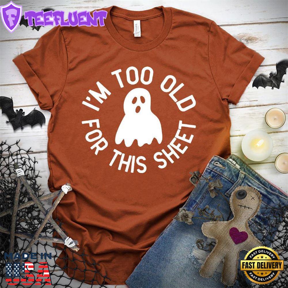 I'm Too Old For This Sheet T-Shirt
