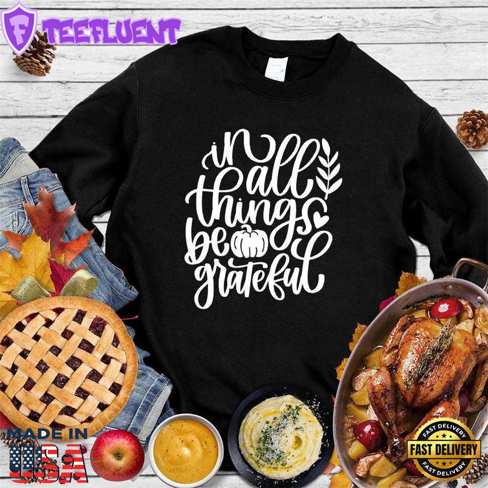 In All Things Be Grateful Sweatshirt