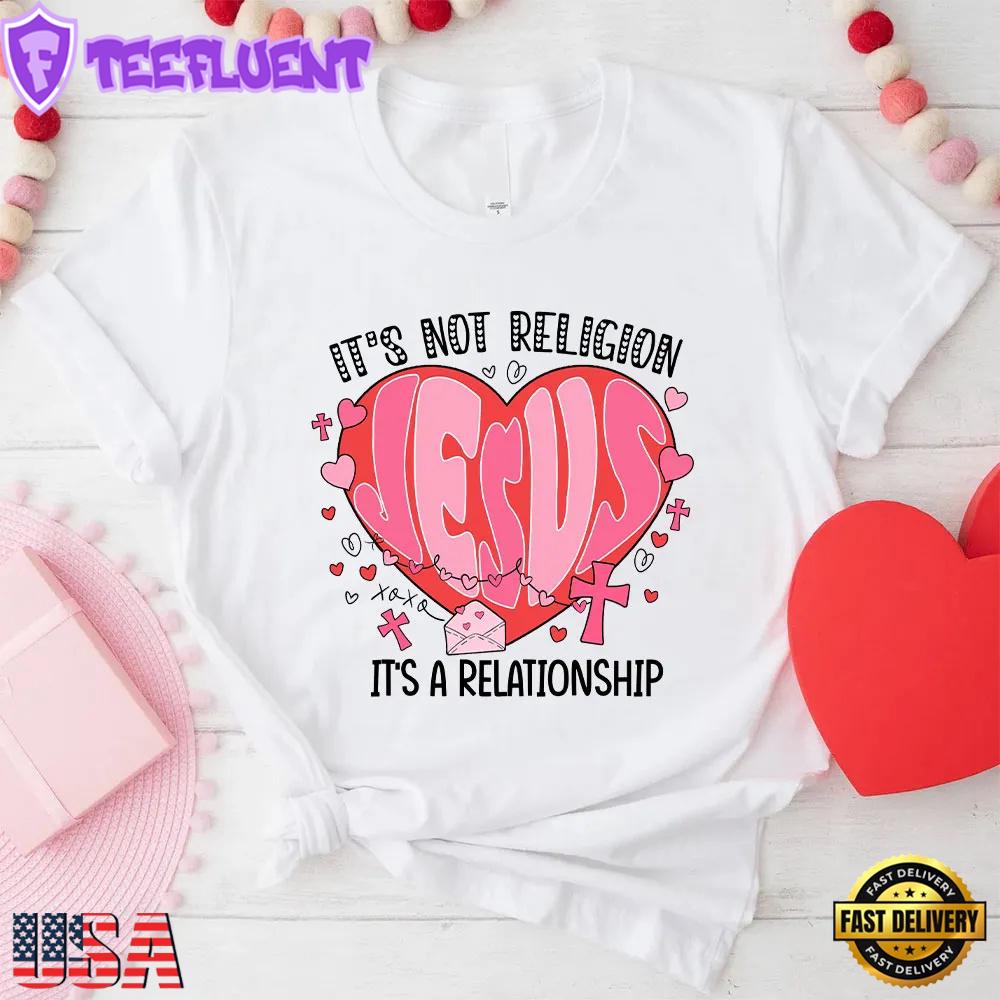 It Is Not Religion Christian Valentine Unisex T-Shirt